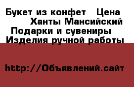 Букет из конфет › Цена ­ 300 - Ханты-Мансийский Подарки и сувениры » Изделия ручной работы   